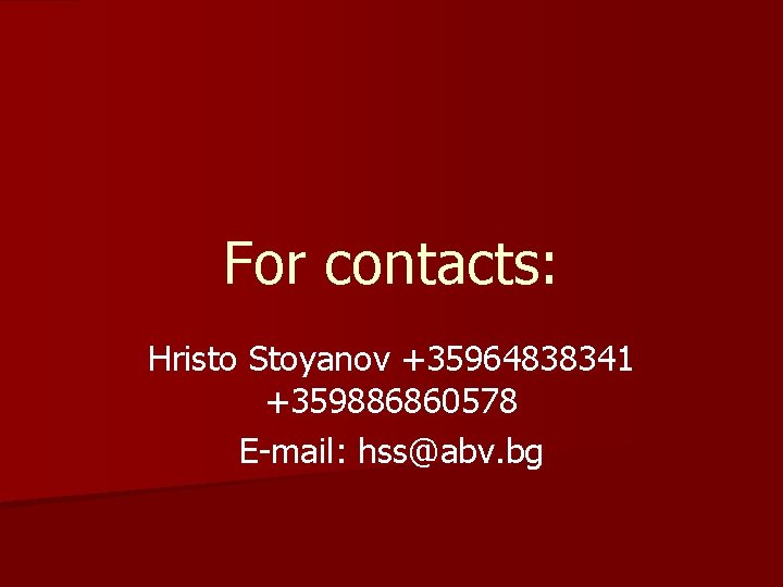 For contacts: Hristo Stoyanov +35964838341 +359886860578 E-mail: hss@abv. bg 