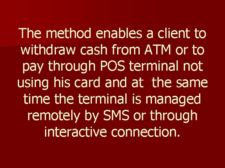 The method enables a client to withdraw cash from ATM or to pay through