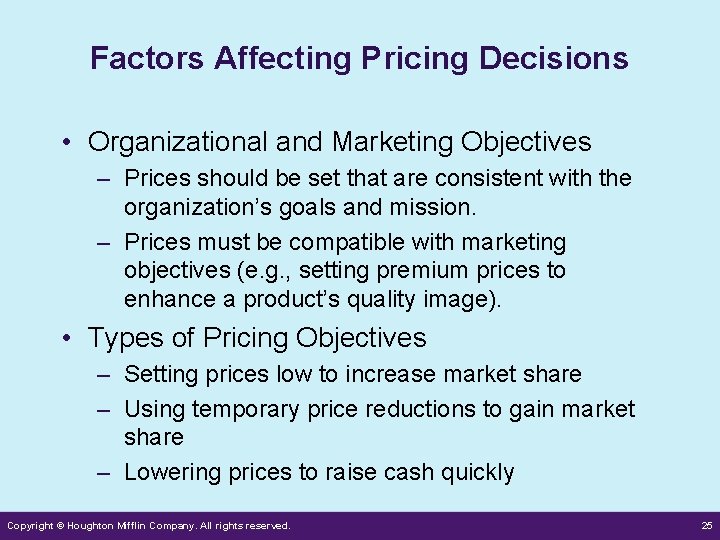 Factors Affecting Pricing Decisions • Organizational and Marketing Objectives – Prices should be set