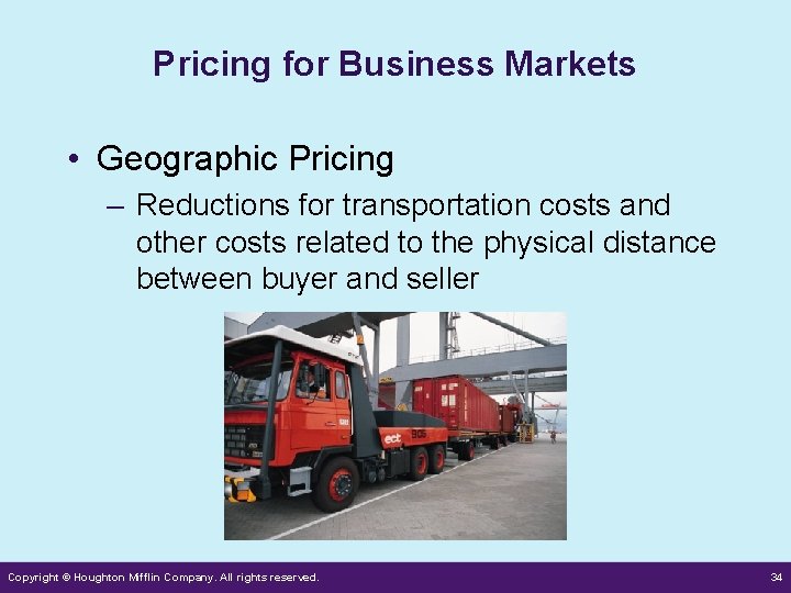 Pricing for Business Markets • Geographic Pricing – Reductions for transportation costs and other