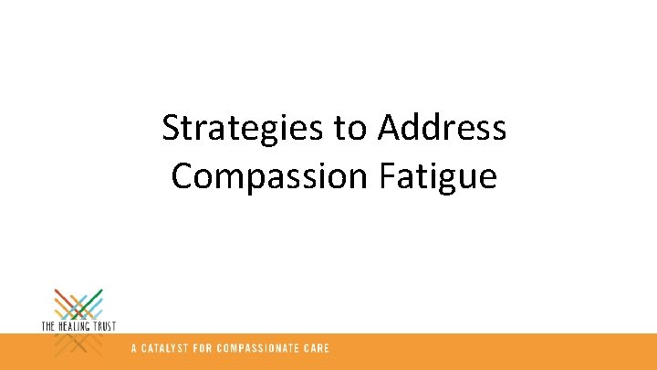 Strategies to Address Compassion Fatigue • Disclaimer: Some ideas are better than others 