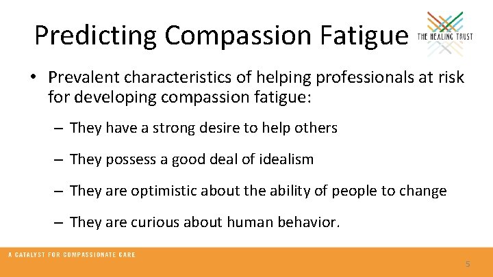 Predicting Compassion Fatigue • Prevalent characteristics of helping professionals at risk for developing compassion