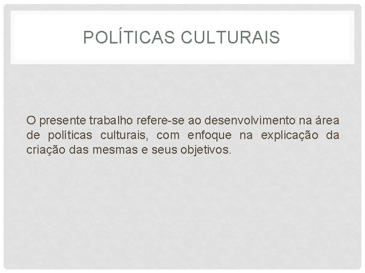 POLÍTICAS CULTURAIS O presente trabalho refere-se ao desenvolvimento na área de políticas culturais, com