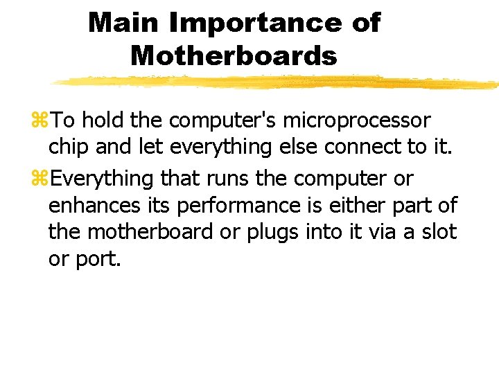 Main Importance of Motherboards z. To hold the computer's microprocessor chip and let everything