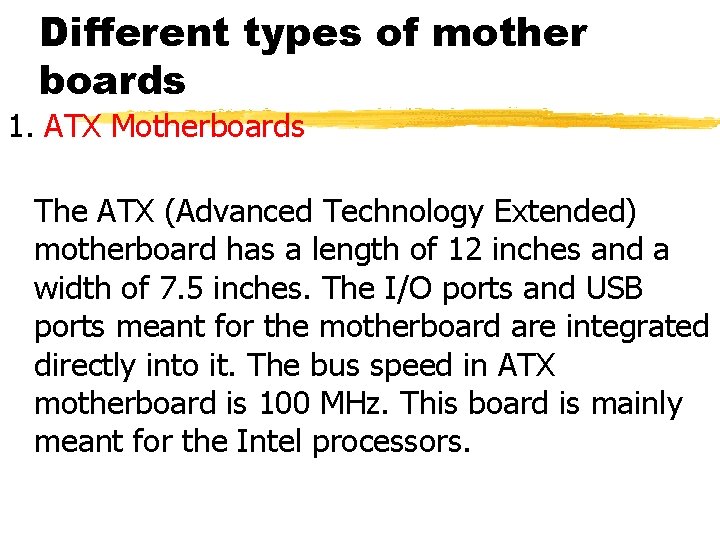 Different types of mother boards 1. ATX Motherboards The ATX (Advanced Technology Extended) motherboard