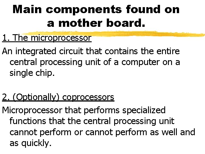 Main components found on a mother board. 1. The microprocessor An integrated circuit that