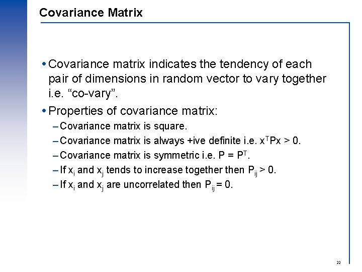 Covariance Matrix Covariance matrix indicates the tendency of each pair of dimensions in random Covariance Matrix Covariance matrix indicates the tendency of each pair of dimensions in random