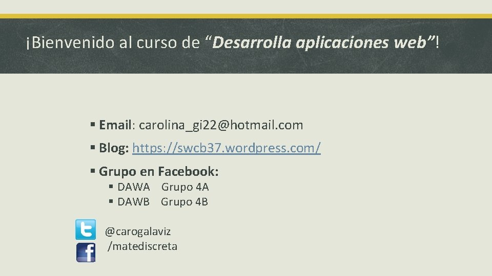 ¡Bienvenido al curso de “Desarrolla aplicaciones web”! § Email: carolina_gi 22@hotmail. com § Blog: