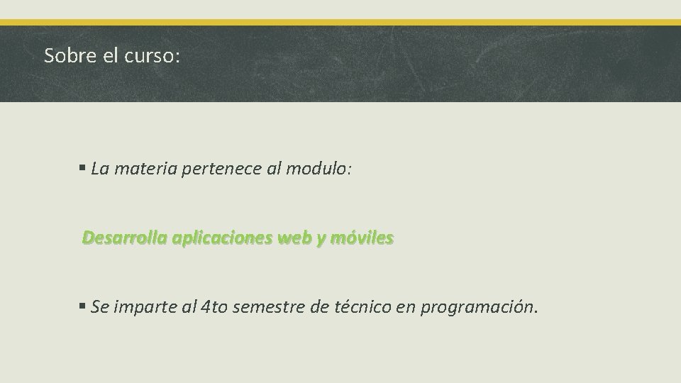 Sobre el curso: § La materia pertenece al modulo: Desarrolla aplicaciones web y móviles