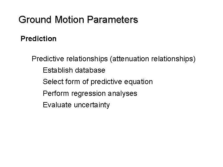 Ground Motion Parameters Prediction Predictive relationships (attenuation relationships) Establish database Select form of predictive