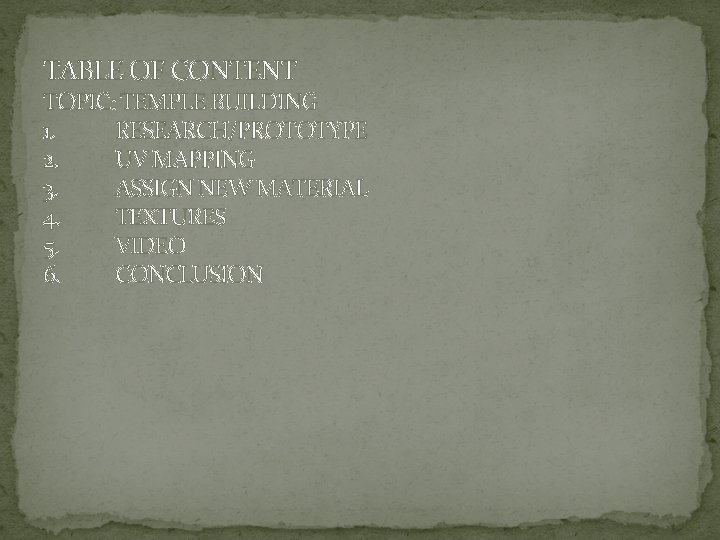 TABLE OF CONTENT TOPIC: TEMPLE BUILDING 1. RESEARCH/PROTOTYPE 2. UV MAPPING 3. ASSIGN NEW
