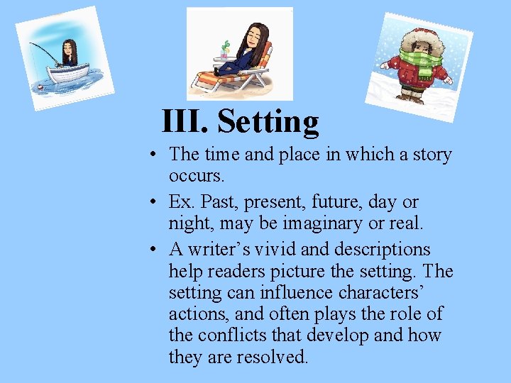 III. Setting • The time and place in which a story occurs. • Ex.