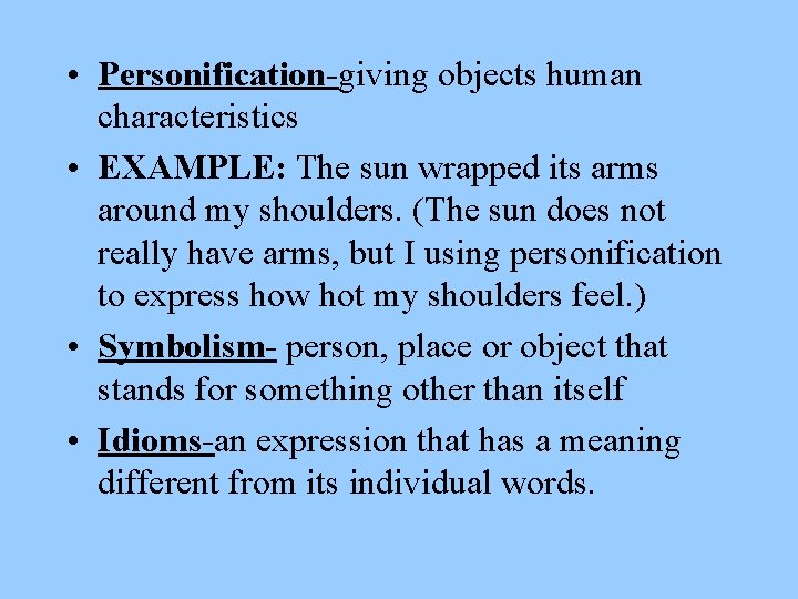  • Personification-giving objects human characteristics • EXAMPLE: The sun wrapped its arms around