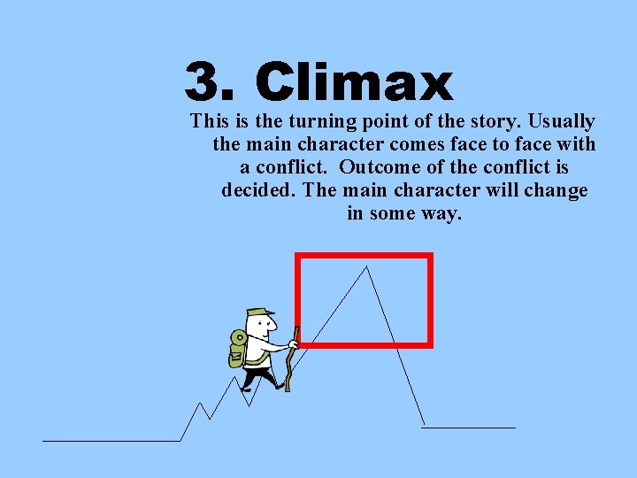 3. Climax This is the turning point of the story. Usually the main character