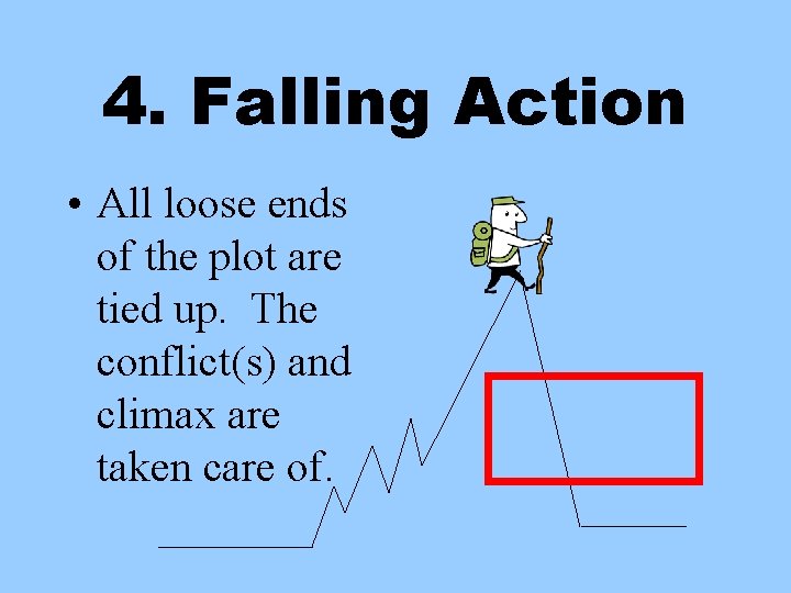 4. Falling Action • All loose ends of the plot are tied up. The