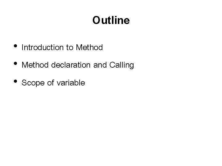 Outline • Introduction to Method • Method declaration and Calling • Scope of variable