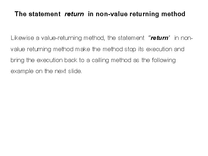 The statement return in non-value returning method Likewise a value-returning method, the statement “return”