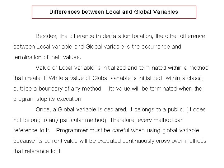 Differences between Local and Global Variables Besides, the difference in declaration location, the other