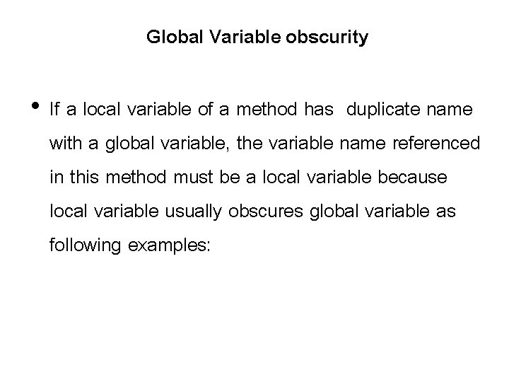 Global Variable obscurity • If a local variable of a method has duplicate name