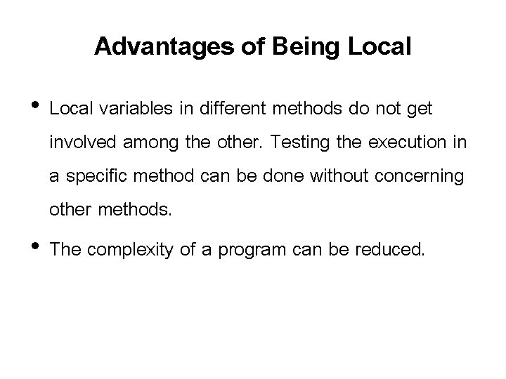 Advantages of Being Local • Local variables in different methods do not get involved