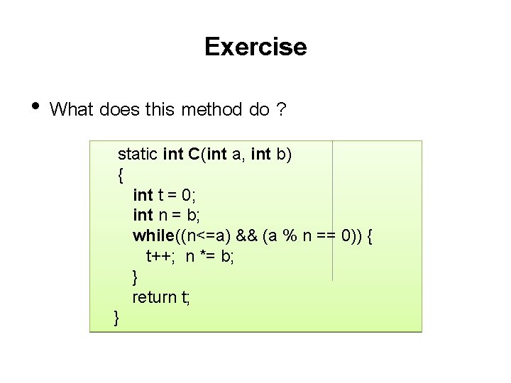 Exercise • What does this method do ? static int C(int a, int b)