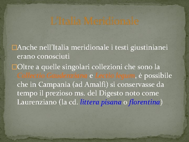 L’Italia Meridionale �Anche nell’Italia meridionale i testi giustinianei erano conosciuti �Oltre a quelle singolari