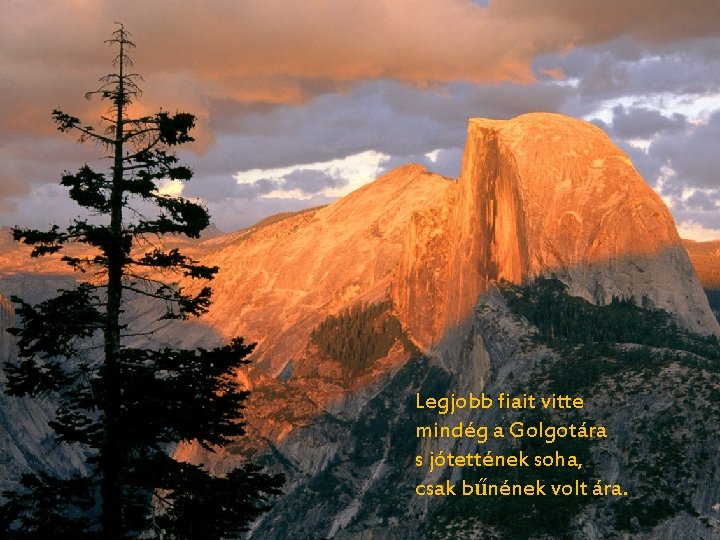 Legjobb fiait vitte mindég a Golgotára s jótettének soha, csak bűnének volt ára. 
