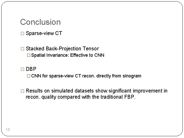 Conclusion � Sparse-view CT � Stacked Back-Projection Tensor � Spatial Invariance: Effective to CNN