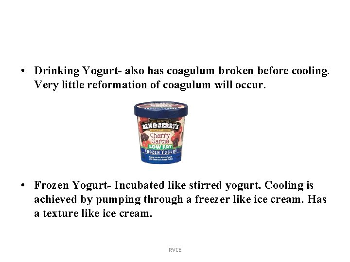  • Drinking Yogurt- also has coagulum broken before cooling. Very little reformation of