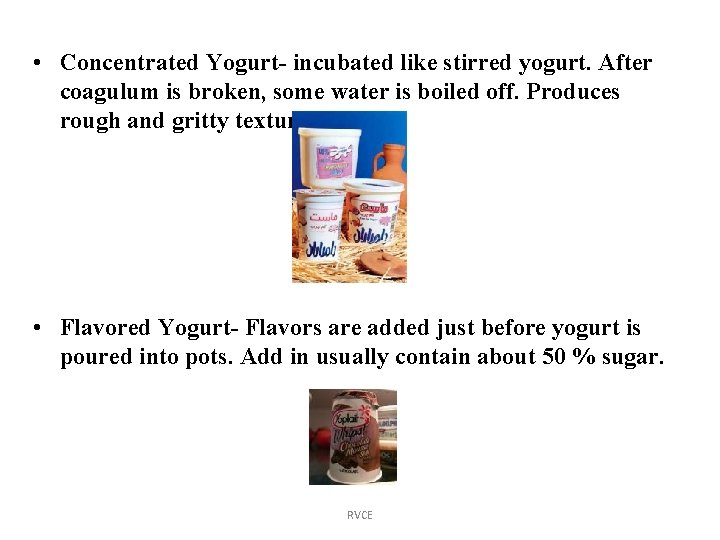  • Concentrated Yogurt- incubated like stirred yogurt. After coagulum is broken, some water