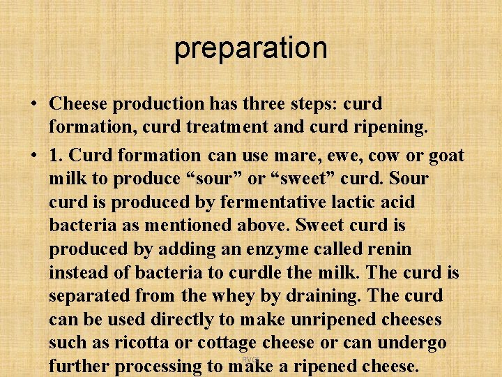 preparation • Cheese production has three steps: curd formation, curd treatment and curd ripening.
