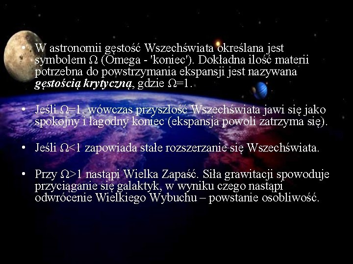  • W astronomii gęstość Wszechświata określana jest symbolem Ω (Omega - 'koniec'). Dokładna