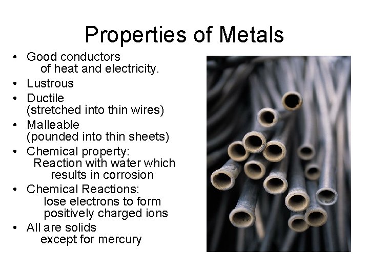 Properties of Metals • Good conductors of heat and electricity. • Lustrous • Ductile
