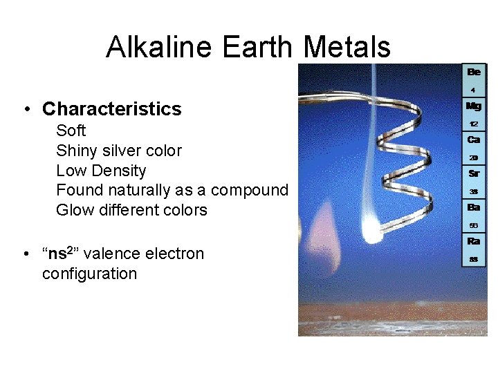 Alkaline Earth Metals • Characteristics Soft Shiny silver color Low Density Found naturally as