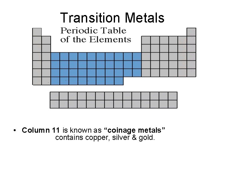 Transition Metals • Column 11 is known as “coinage metals” contains copper, silver &