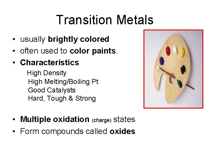 Transition Metals • usually brightly colored • often used to color paints. • Characteristics