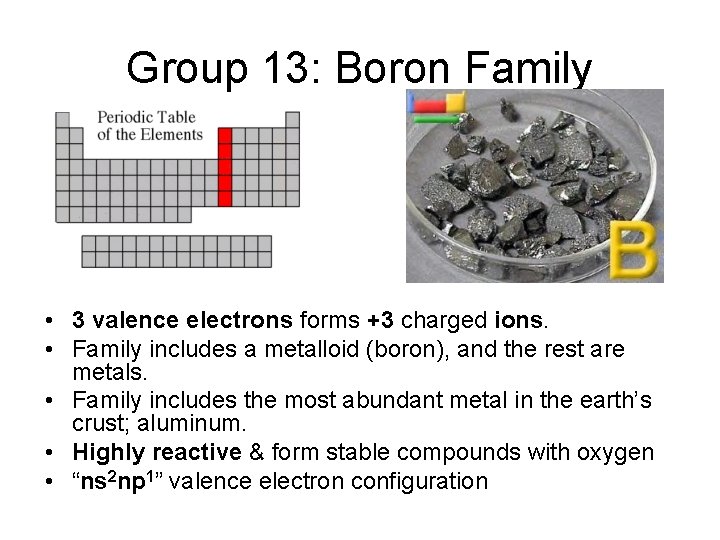 Group 13: Boron Family • 3 valence electrons forms +3 charged ions. • Family