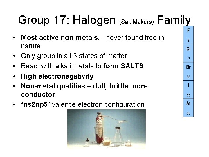 Group 17: Halogen (Salt Makers) Family • Most active non-metals. - never found free