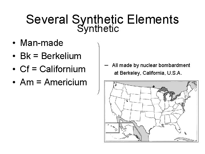 Several Synthetic Elements Synthetic • • Man-made Bk = Berkelium Cf = Californium Am