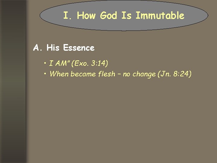 I. How God Is Immutable A. His Essence • I AM” (Exo. 3: 14)