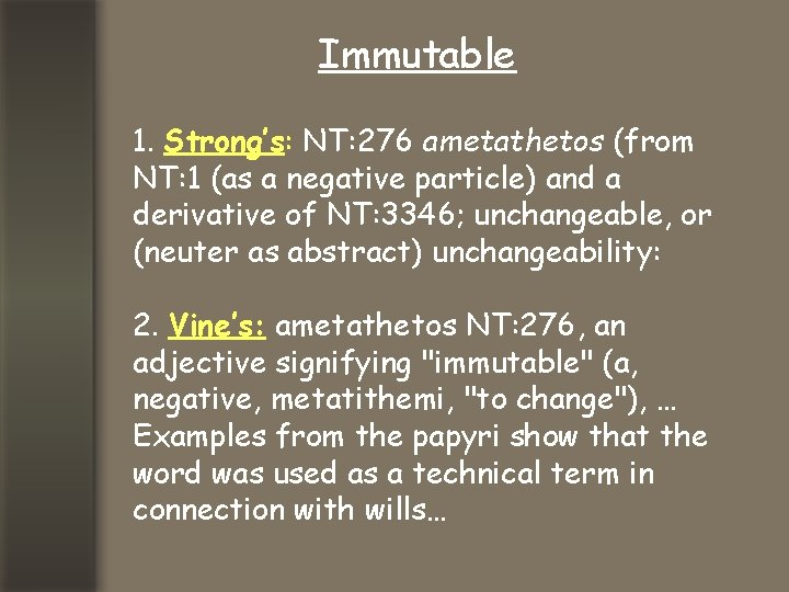 Immutable 1. Strong’s: NT: 276 ametathetos (from NT: 1 (as a negative particle) and