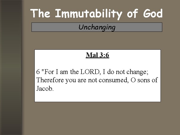 The Immutability of God Unchanging Mal 3: 6 6 "For I am the LORD,