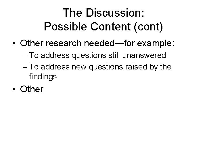 The Discussion: Possible Content (cont) • Other research needed—for example: – To address questions