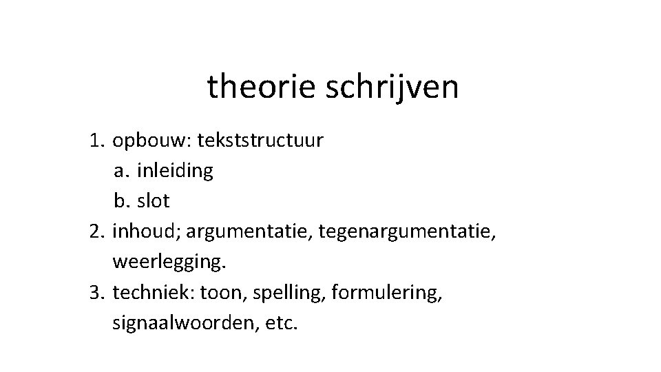 theorie schrijven 1. opbouw: tekststructuur a. inleiding b. slot 2. inhoud; argumentatie, tegenargumentatie, weerlegging.