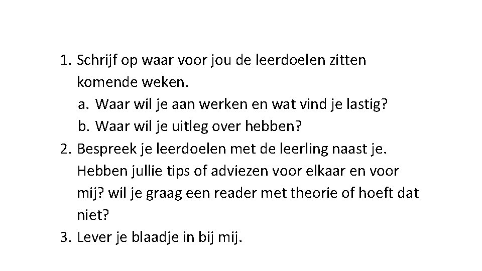 1. Schrijf op waar voor jou de leerdoelen zitten komende weken. a. Waar wil