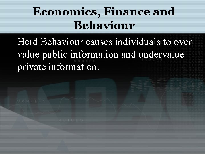 Economics, Finance and Behaviour Herd Behaviour causes individuals to over value public information and