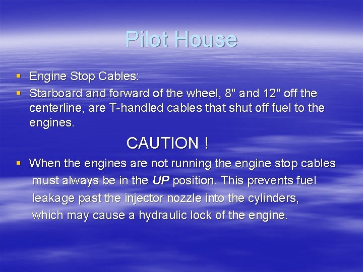 Pilot House § Engine Stop Cables: § Starboard and forward of the wheel, 8"