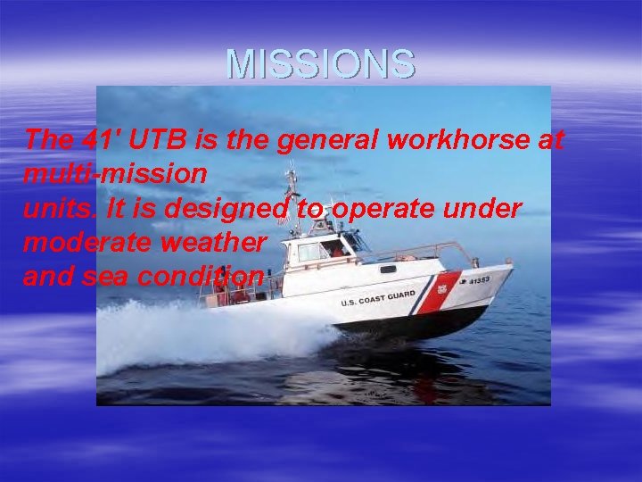 MISSIONS The 41' UTB is the general workhorse at multi-mission units. It is designed