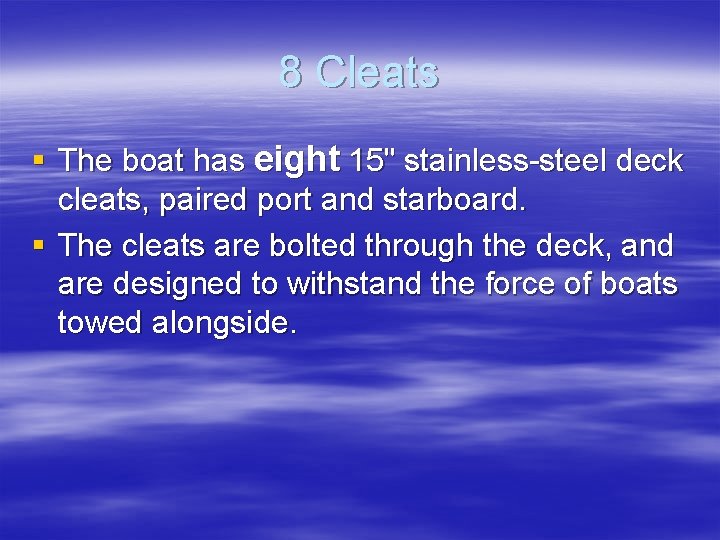 8 Cleats § The boat has eight 15" stainless-steel deck cleats, paired port and