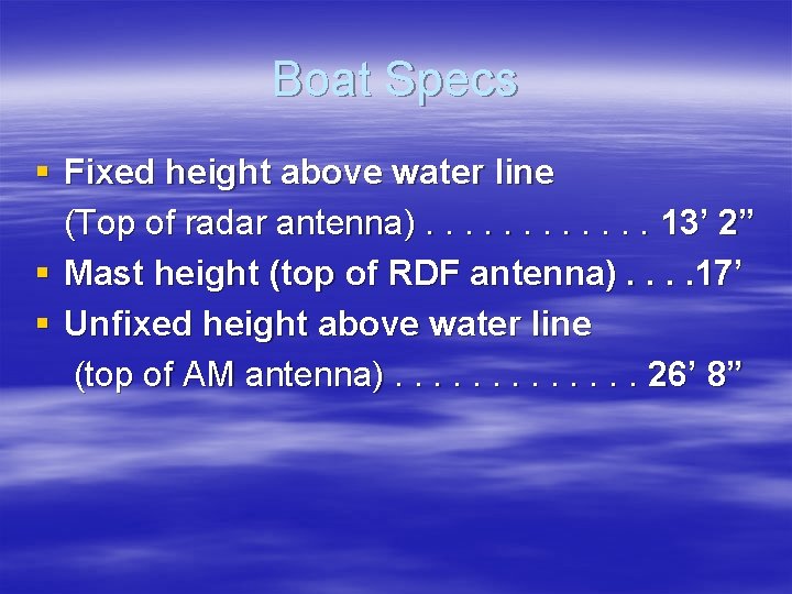 Boat Specs § Fixed height above water line (Top of radar antenna). . .